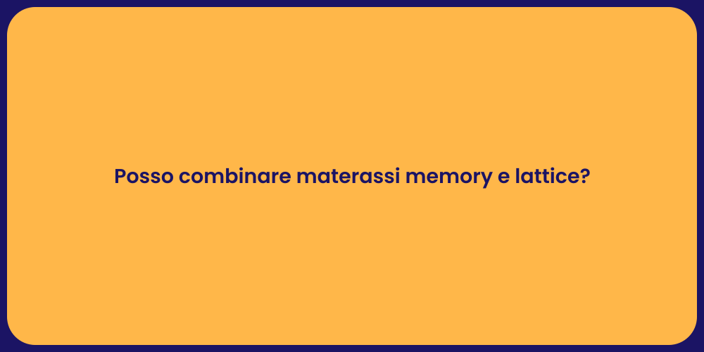 Posso combinare materassi memory e lattice?