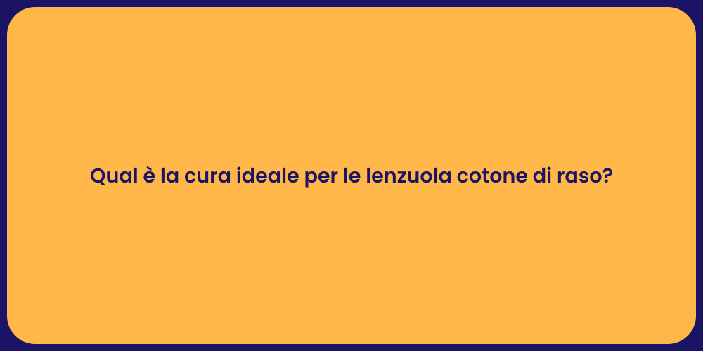 Qual è la cura ideale per le lenzuola cotone di raso?