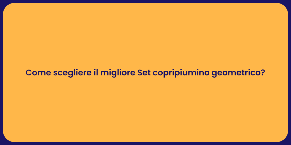 Come scegliere il migliore Set copripiumino geometrico?