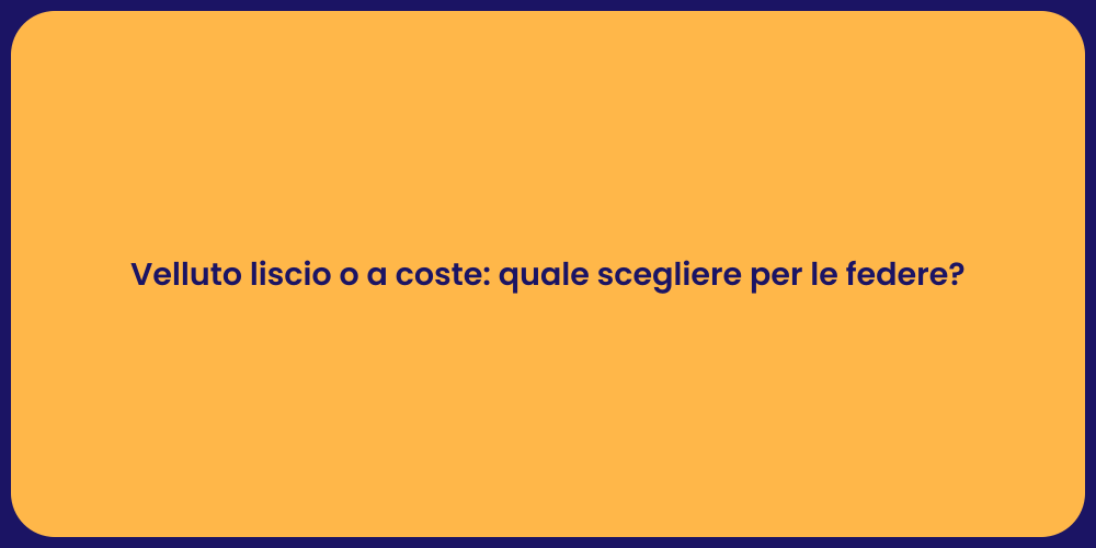 Velluto liscio o a coste: quale scegliere per le federe?