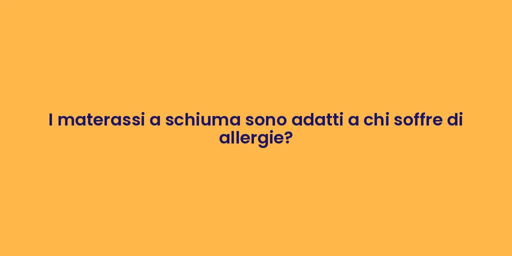 I materassi a schiuma sono adatti a chi soffre di allergie?