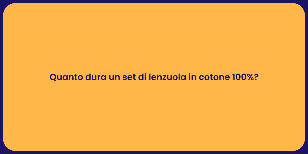 Quanto dura un set di lenzuola in cotone 100%?