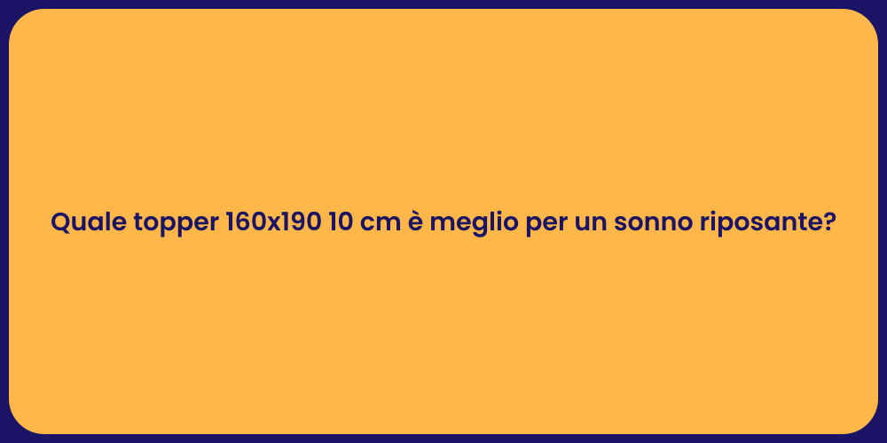 Quale topper 160x190 10 cm è meglio per un sonno riposante?