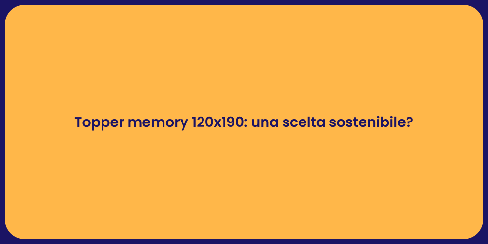 Topper memory 120x190: una scelta sostenibile?