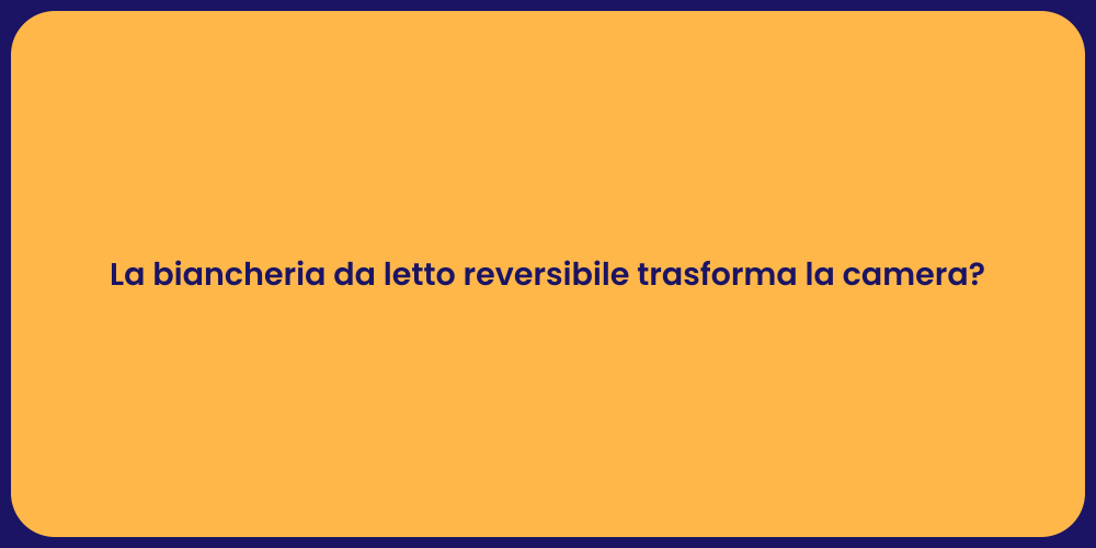 La biancheria da letto reversibile trasforma la camera?