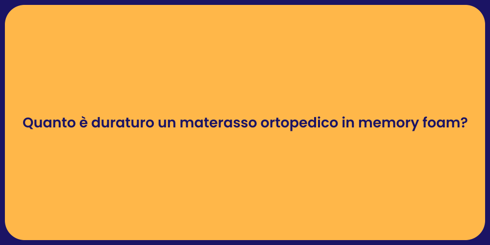 Quanto è duraturo un materasso ortopedico in memory foam?