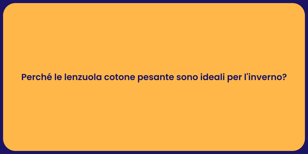 Perché le lenzuola cotone pesante sono ideali per l'inverno?