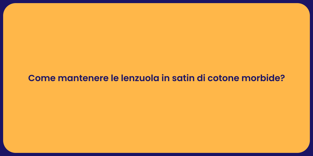Come mantenere le lenzuola in satin di cotone morbide?