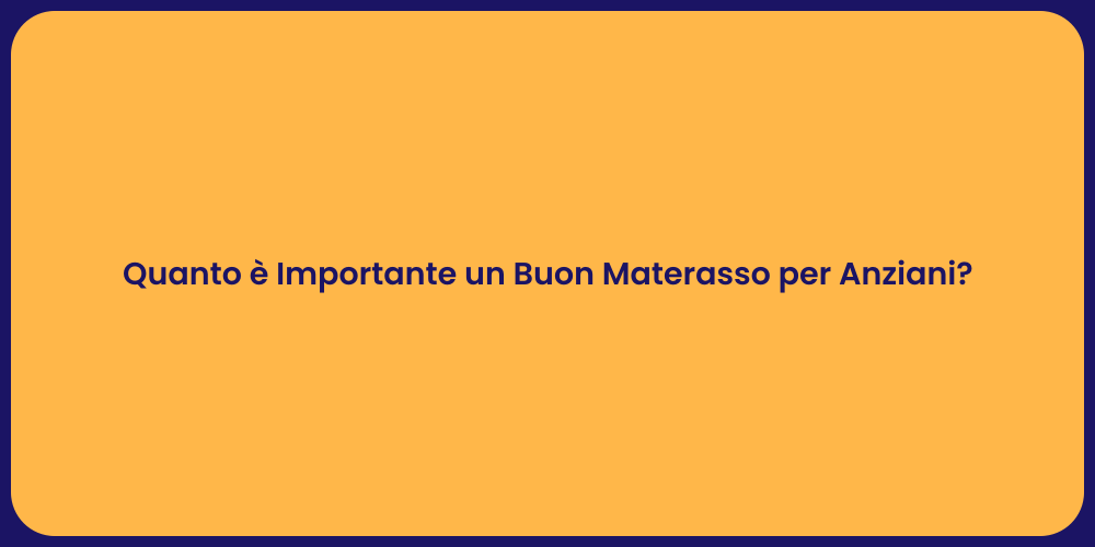 Quanto è Importante un Buon Materasso per Anziani?