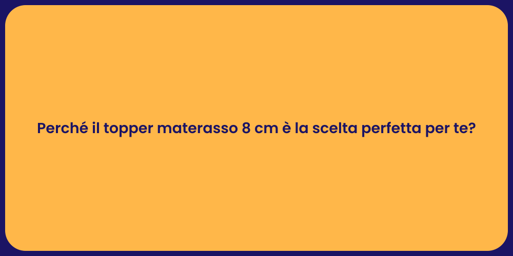 Perché il topper materasso 8 cm è la scelta perfetta per te?