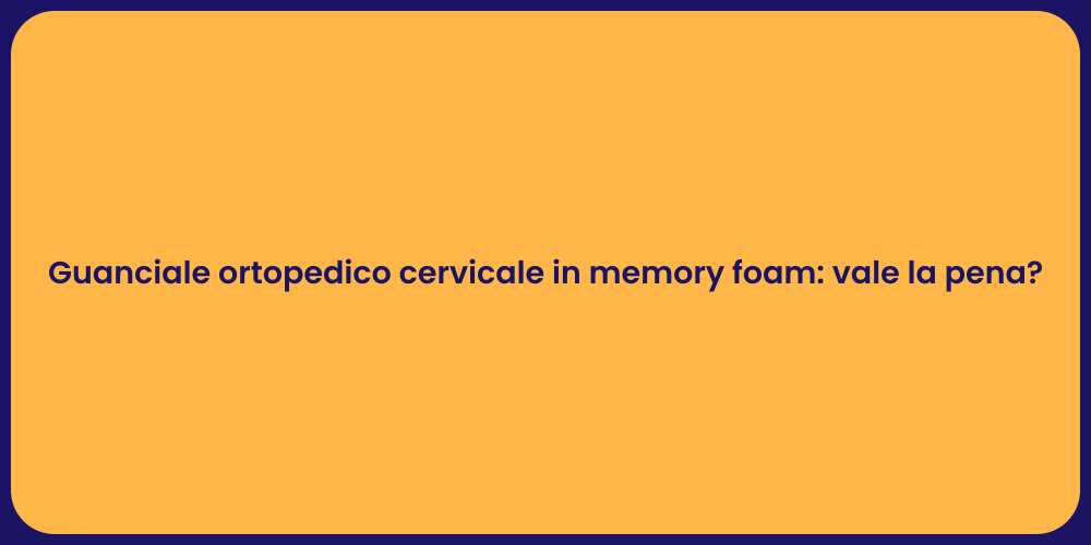 Guanciale ortopedico cervicale in memory foam: vale la pena?