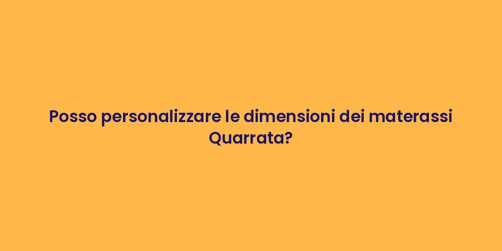 Posso personalizzare le dimensioni dei materassi Quarrata?
