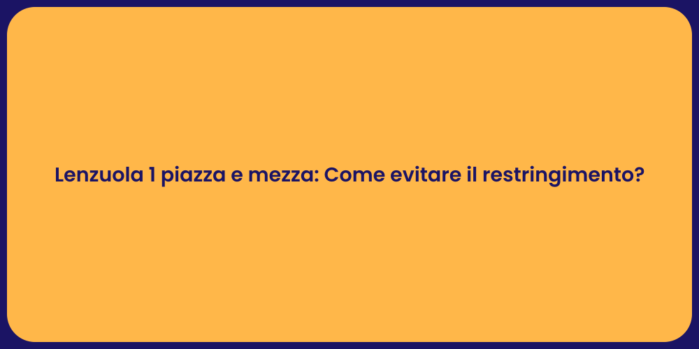 Lenzuola 1 piazza e mezza: Come evitare il restringimento?