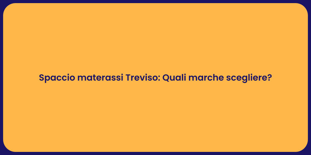 Spaccio materassi Treviso: Quali marche scegliere?