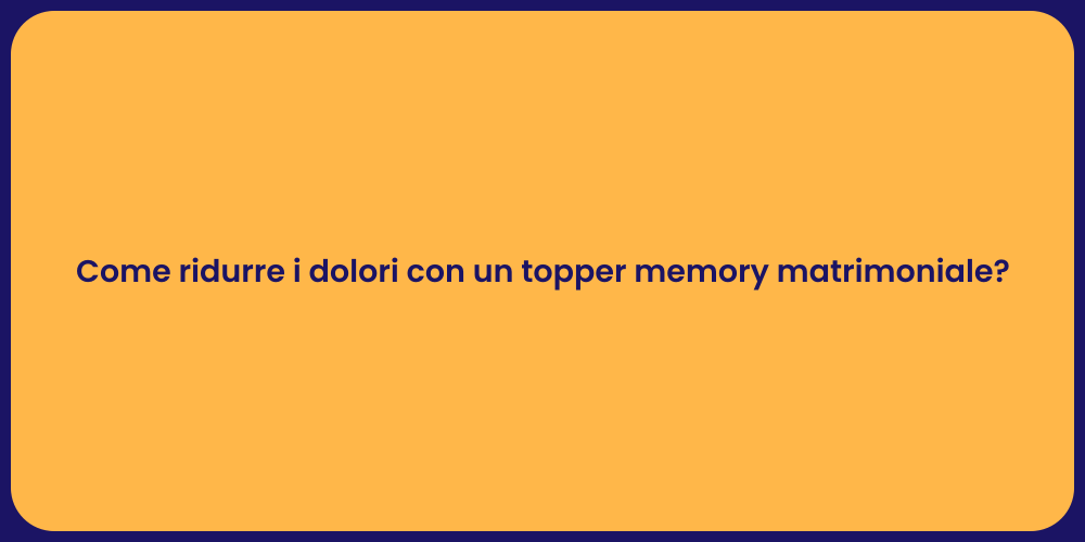 Come ridurre i dolori con un topper memory matrimoniale?