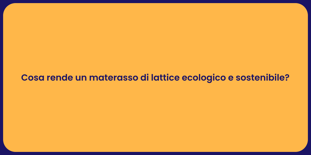 Cosa rende un materasso di lattice ecologico e sostenibile?