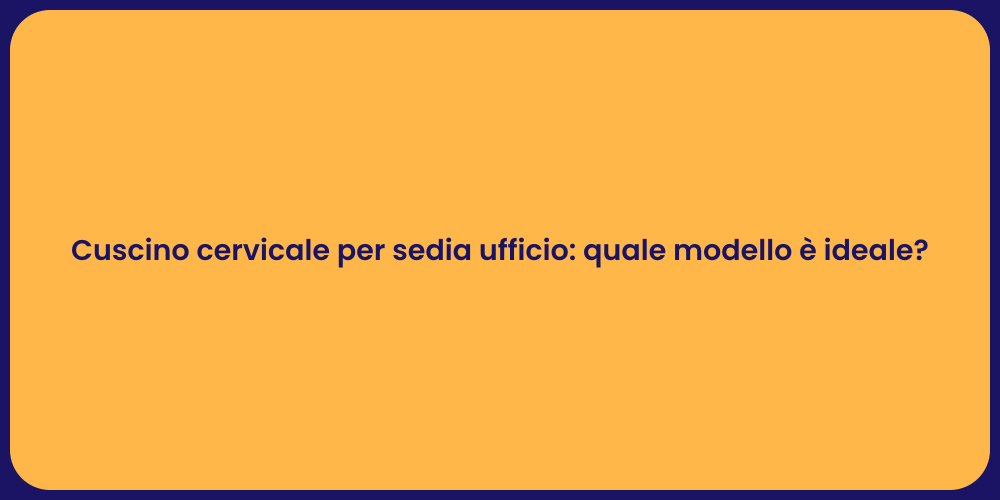 Cuscino cervicale per sedia ufficio: quale modello è ideale?