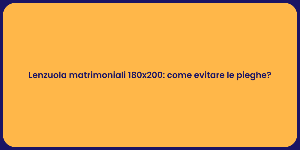 Lenzuola matrimoniali 180x200: come evitare le pieghe?