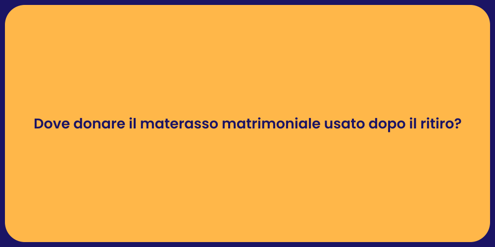 Dove donare il materasso matrimoniale usato dopo il ritiro?