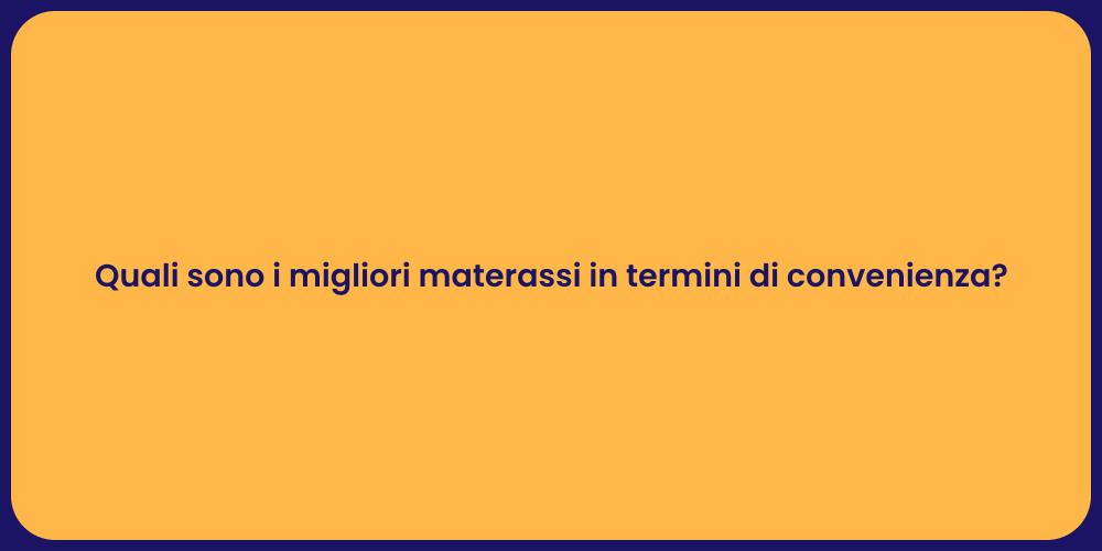 Quali sono i migliori materassi in termini di convenienza?