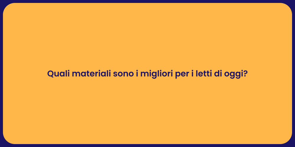 Quali materiali sono i migliori per i letti di oggi?