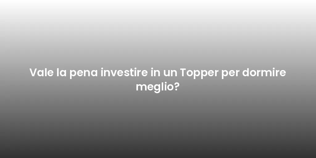 Vale la pena investire in un Topper per dormire meglio?