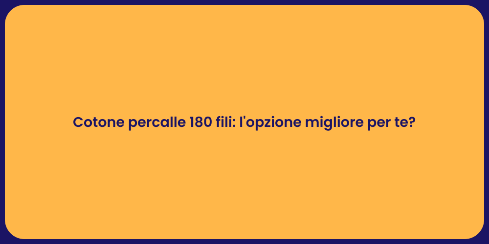 Cotone percalle 180 fili: l'opzione migliore per te?