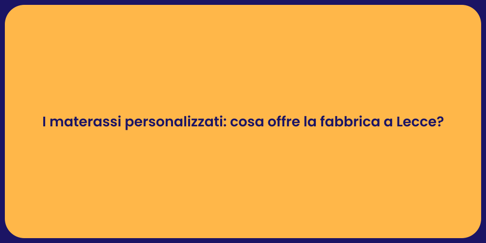 I materassi personalizzati: cosa offre la fabbrica a Lecce?