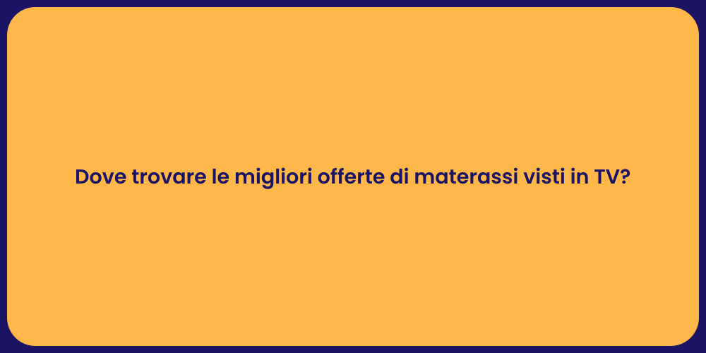 Dove trovare le migliori offerte di materassi visti in TV?