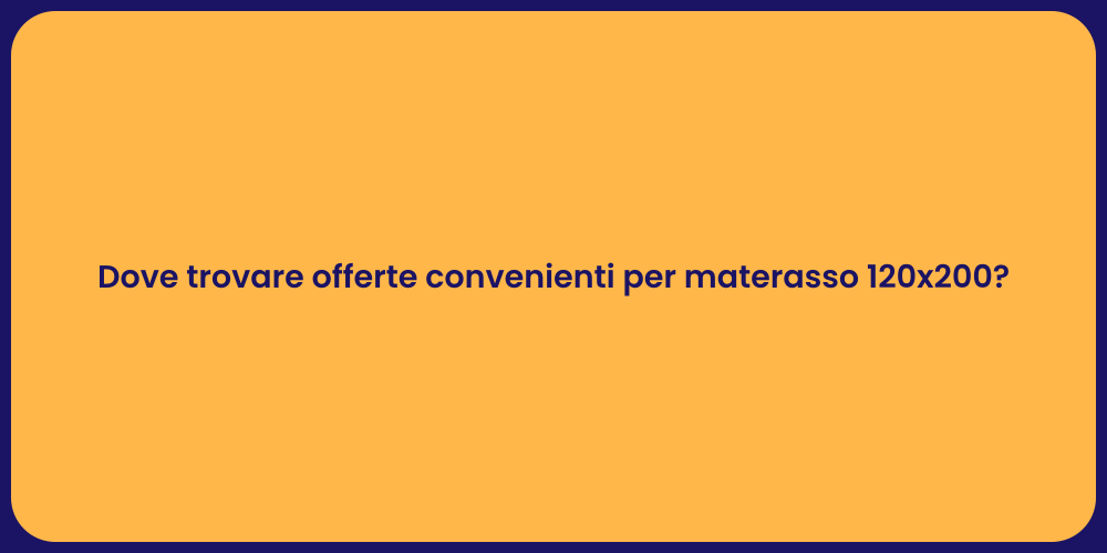 Dove trovare offerte convenienti per materasso 120x200?