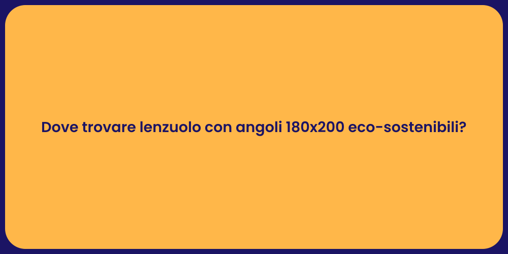 Dove trovare lenzuolo con angoli 180x200 eco-sostenibili?
