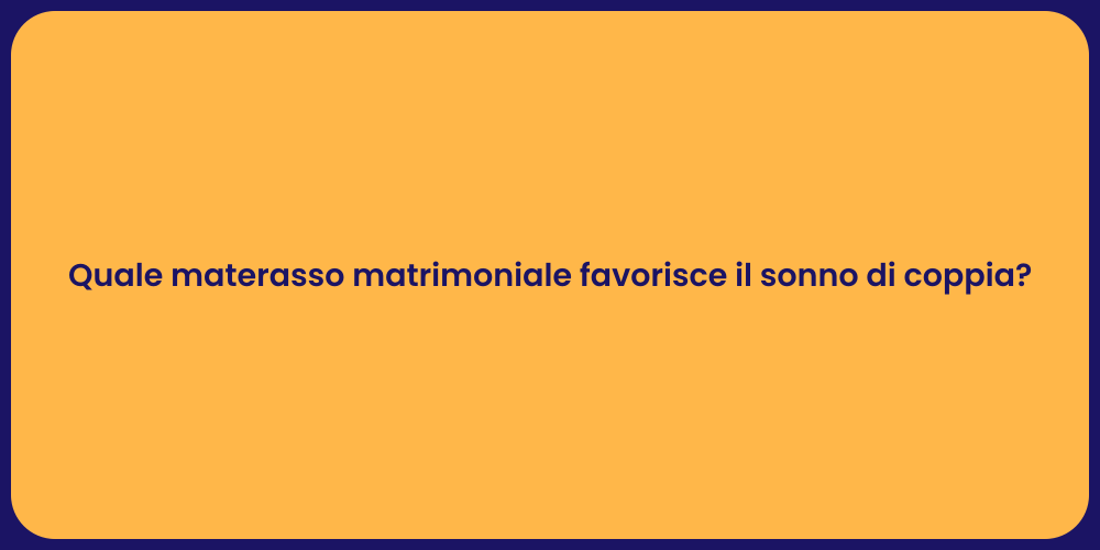 Quale materasso matrimoniale favorisce il sonno di coppia?