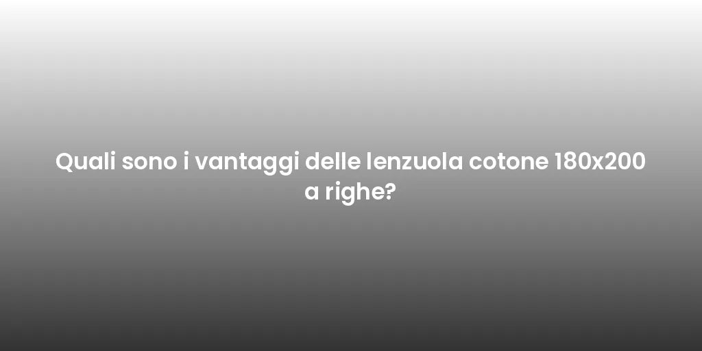 Quali sono i vantaggi delle lenzuola cotone 180x200 a righe?