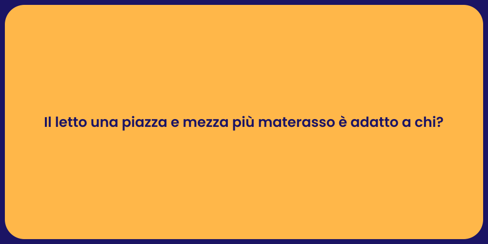 Il letto una piazza e mezza più materasso è adatto a chi?