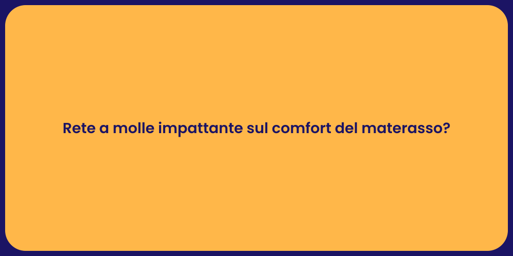 Rete a molle impattante sul comfort del materasso?