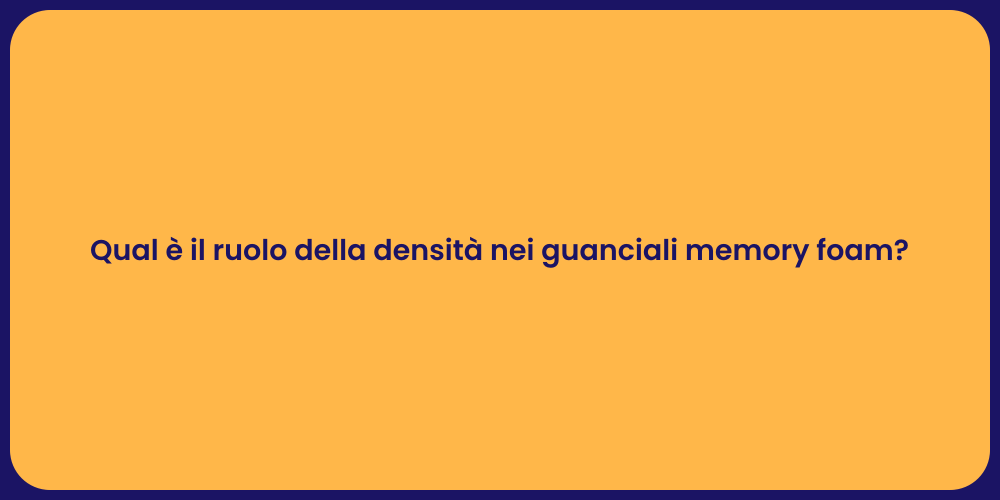Qual è il ruolo della densità nei guanciali memory foam?