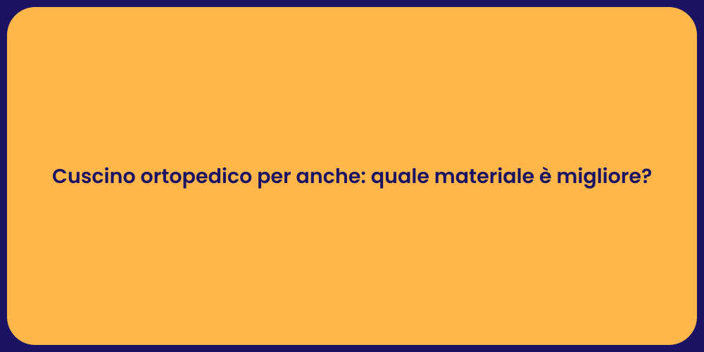 Cuscino ortopedico per anche: quale materiale è migliore?