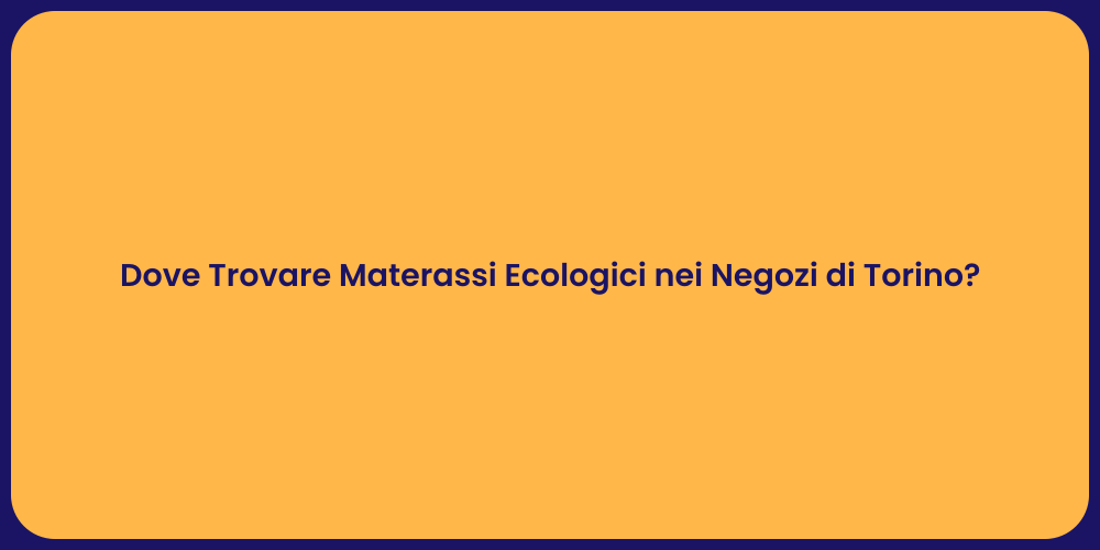 Dove Trovare Materassi Ecologici nei Negozi di Torino?