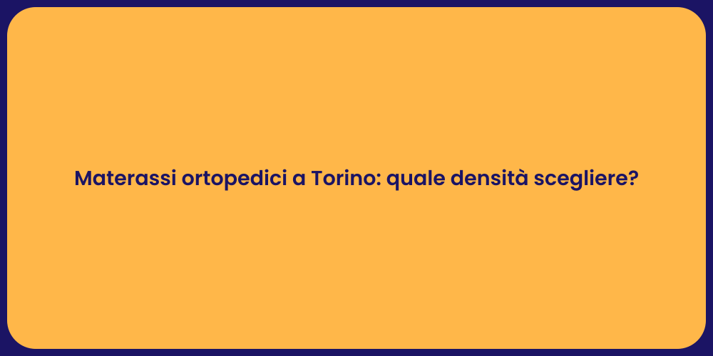 Materassi ortopedici a Torino: quale densità scegliere?