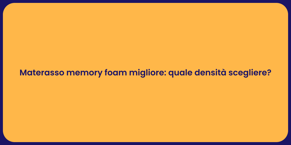 Materasso memory foam migliore: quale densità scegliere?