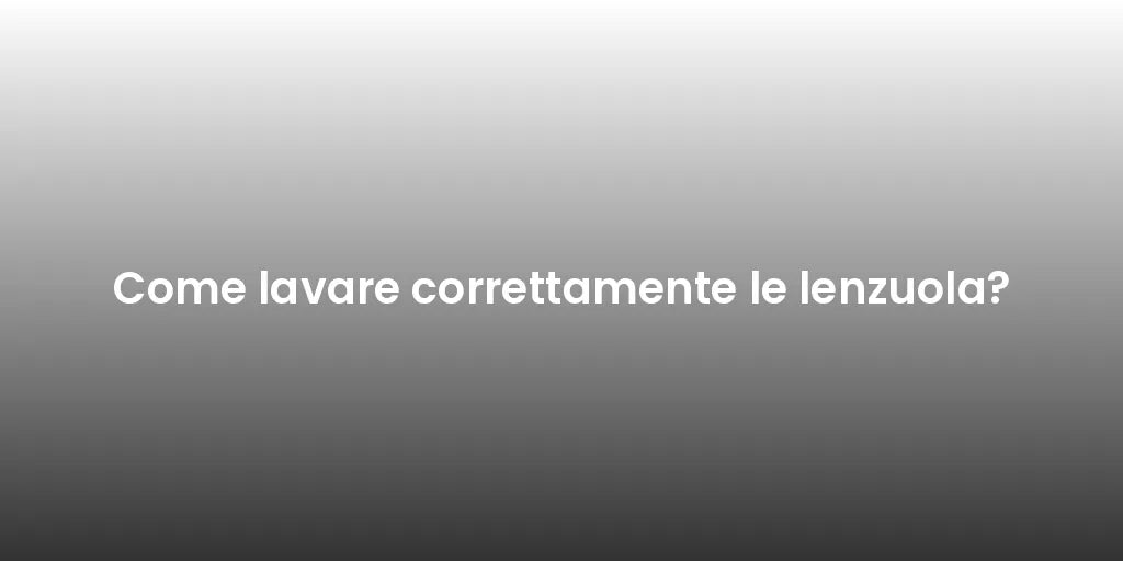 Come lavare correttamente le lenzuola?