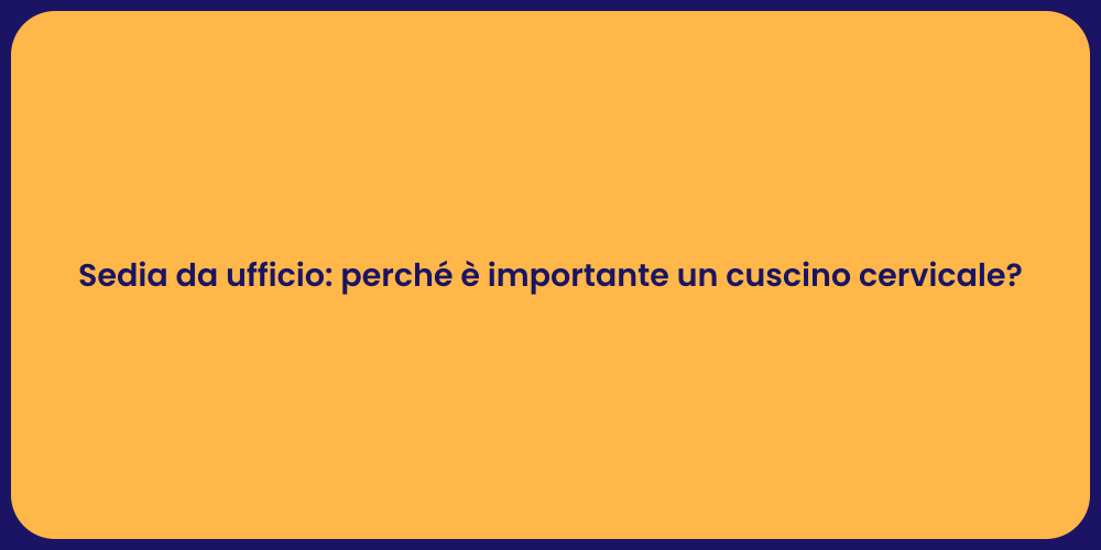 Sedia da ufficio: perché è importante un cuscino cervicale?