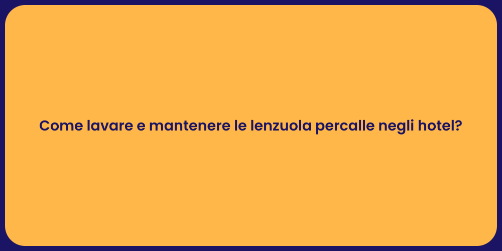 Come lavare e mantenere le lenzuola percalle negli hotel?