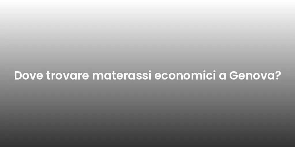 Dove trovare materassi economici a Genova?