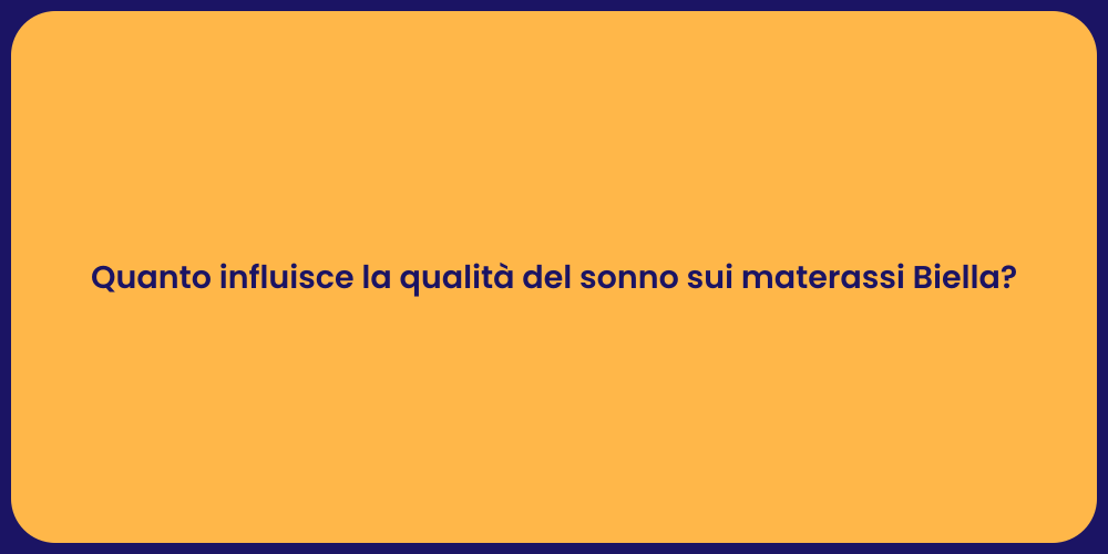 Quanto influisce la qualità del sonno sui materassi Biella?
