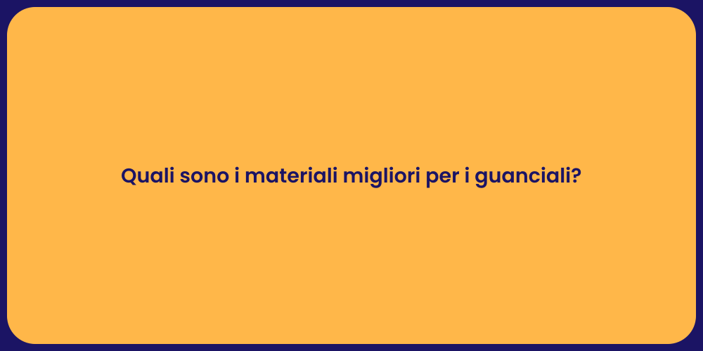 Quali sono i materiali migliori per i guanciali?