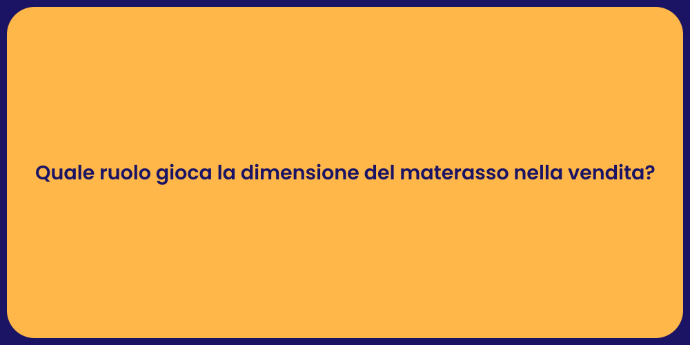 Quale ruolo gioca la dimensione del materasso nella vendita?