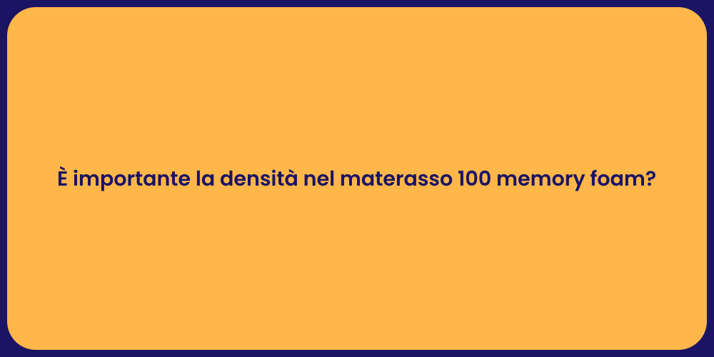 È importante la densità nel materasso 100 memory foam?