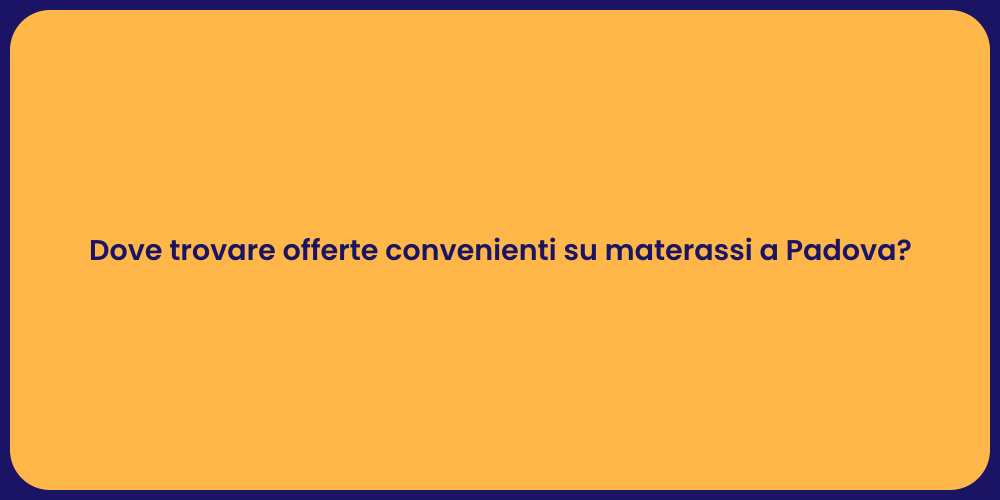 Dove trovare offerte convenienti su materassi a Padova?