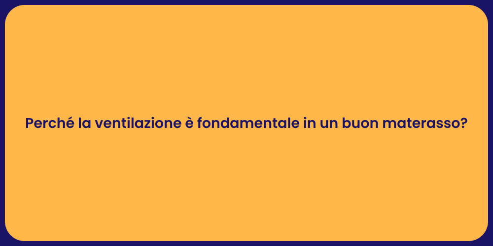 Perché la ventilazione è fondamentale in un buon materasso?